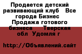 Продается детский развивающий клуб - Все города Бизнес » Продажа готового бизнеса   . Тверская обл.,Удомля г.